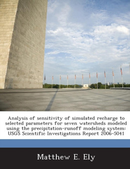 Analysis of Sensitivity of Simulated Recharge to Selected Parameters for Seven Watersheds Modeled Using the Precipitation-Runoff Modeling System : Usgs Scientific Investigations Report 2006-5041 by Younhee Lee - Paperback