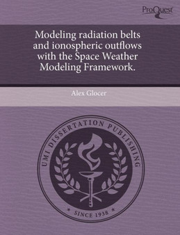 Modeling Radiation Belts and Ionospheric Outflows with the Space Weather Modeling Framework by Alex Glocer - Paperback