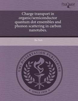 Charge Transport in Organic/Semiconductor Quantum Dot Ensembles and Phonon Scattering in Carbon Nanotubes by Ke Sun - Paperback