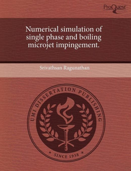 Numerical Simulation of Single Phase and Boiling Microjet Impingement by Srivathsan Ragunathan - Paperback