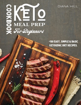 Keto Meal Prep Cookbook For Beginners : +100 Easy, Simple & Basic Ketogenic Diet Recipes.