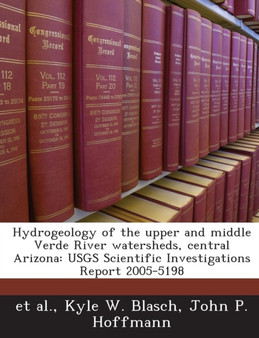 Hydrogeology of the Upper and Middle Verde River Watersheds, Central Arizona : Usgs Scientific Investigations Report 2005-5198 by Susan K Thomas - Paperback