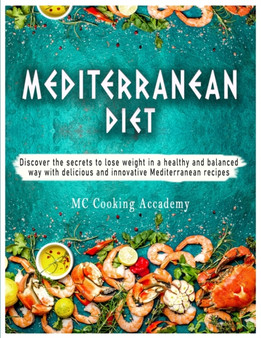 Mediterranean Diet : Discover the secrets to lose weight in a healthy and balanced way with delicious and innovative Mediterranean recipes