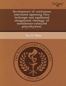 Development of Continuous Lubricated Squeezing Flow Technique and Equibiaxial Elongational Rheology of Metallocene-Catalyzed Polyethylenes by Li He - Paperback