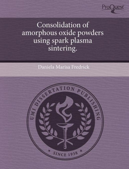 Consolidation of Amorphous Oxide Powders Using Spark Plasma Sintering by Daniela Marisa Fredrick - Paperback
