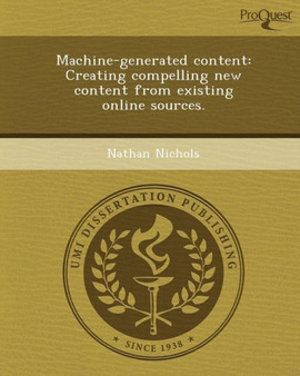 Machine-Generated Content: Creating Compelling New Content from Existing Online Sources by Nathan Nichols - Paperback