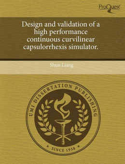Design and Validation of a High Performance Continuous Curvilinear Capsulorrhexis Simulator by Shun Liang - Paperback