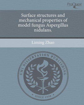 Surface structures and mechanical properties of model fungus Aspergillus nidulans. by Liming Zhao - Paperback