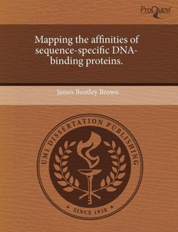 Mapping the affinities of sequence-specific DNA-binding proteins. by James Bentley Brown - Paperback