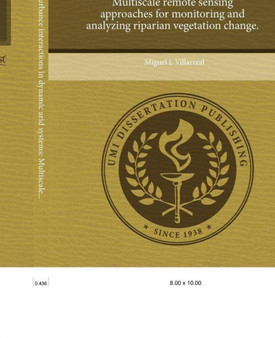 Land use and disturbance interactions in dynamic arid systems : Multiscale remote sensing approaches for monitoring and analyzing riparian vegetation change. by Miguel L Villarreal - Paperback