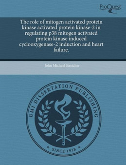 The Role of Mitogen Activated Protein Kinase Activated Protein Kinase-2 in Regulating P38 Mitogen Activated Protein Kinase Induced Cyclooxygenase-2 in by John Michael Streicher - Paperback