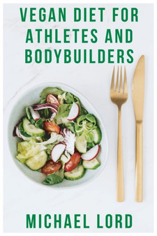 Vegan Diet for Athletes and Bodybuilders : How to Build Muscle and Gain Weight with Plant Based Food? ( + Cookbook with 100 high protein vegan recipes)