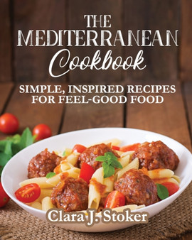The Mediterranean Cookbook : Simple, Inspired Recipes for Feel-Good Food