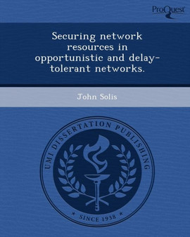 Securing Network Resources in Opportunistic and Delay-Tolerant Networks by John Solis - Paperback