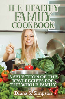 The Healthy Family Cookbook : A Selection of the Best Recipes for the Whole Family