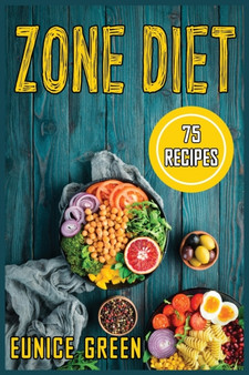 Zone Diet : The Complete Guide to the Zone Diet with 75 recipes and meal plan. For Beginners and advanced users.