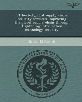 It Hosted Global Supply Chain Security Services: Improving the Global Supply Chain Through Tightening Information Technology Security by Kamal M Kakish - Paperback