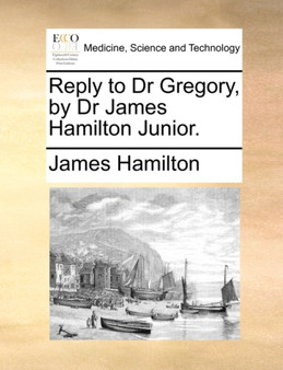 Reply to Dr Gregory, by Dr James Hamilton Junior. by James Hamilton - Paperback