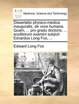 Dissertatio Physico-Medica Inauguralis, de Voce Humana. Quam, ... Pro Gradu Doctoris, ... Eruditorum Examini Subjicit Edvardus Long Fox, ... by Edward Long Fox - Paperback