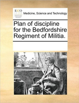 Plan of discipline for the Bedfordshire Regiment of Militia. by Multiple Contributors - Paperback