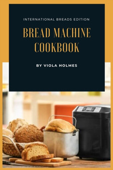 Bread Machine Cookbook : International breads Edition