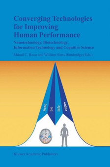 Converging Technologies for Improving Human Performance : Nanotechnology, Biotechnology, Information Technology and Cognitive Science by Mihail C. Roco - Hardback