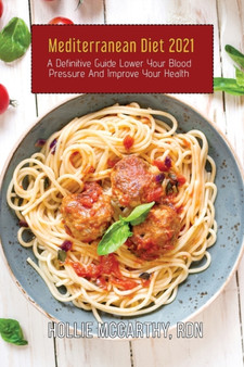 Mediterranean Diet 2021 : A Definitive Guide Lower Your Blood Pressure And Improve Your Health