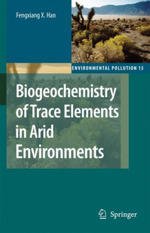 Biogeochemistry of Trace Elements in Arid Environments : 13 by Fengxiang X. Han - Hardback