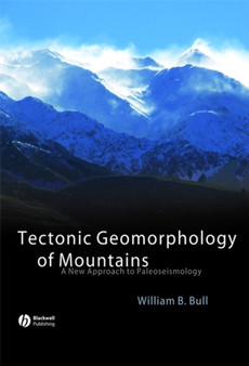 Tectonic Geomorphology of Mountains : A New Approach to Paleoseismology by William B. Bull - Hardback
