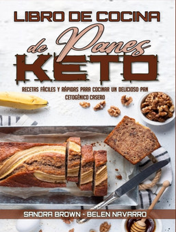 Libro De Cocina De Panes Keto : Recetas Faciles Y Rapidas Para Cocinar Un Delicioso Pan Cetogenico Casero (Keto Bread Cookbook) (Spanish Version)