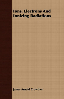 Ions, Electrons And Ionizing Radiations by James Arnold Crowther - Paperback
