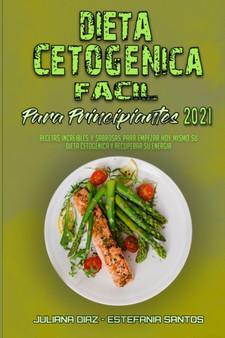 Dieta Cetogenica Facil Para Principiantes 2021 : Recetas Increibles Y Sabrosas Para Empezar Hoy Mismo Su Dieta Cetogenica Y Recuperar Su Energia (Easy Ketogenic Diet for Beginners 2021) (Spanish Versi