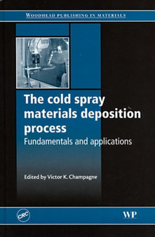 The Cold Spray Materials Deposition Process : Fundamentals and Applications by Victor K. Champagne: - Hardback