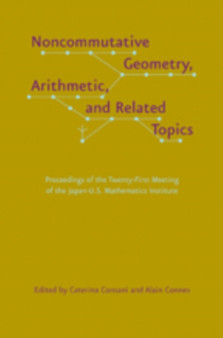 Noncommutative Geometry, Arithmetic, and Related Topics : Proceedings of the Twenty-First Meeting of the Japan-U.S. Mathematics Institute by Caterina Consani - Hardback