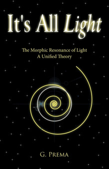 It's All Light : The Morphic Resonance of Light; A Unified Theory by G. Prema - Paperback