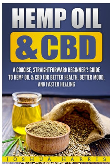 Hemp Oil & CBD : A Concise, Straightforward Beginner's Guide to Hemp Oil & CBD for Better Health, Better Mood and Faster by Joshua Harris - Paperback
