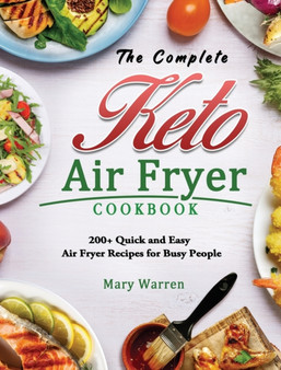 The Complete Keto Air Fryer Cookbook : 200+ Quick and Easy Air Fryer Recipes for Busy People