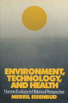 Environment, Technology, and Health : Human Ecology in Historical Perspective by Merril Eisenbud - Paperback