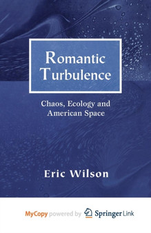 Romantic Turbulence : Chaos, Ecology, and American Space by NA NA NA - Paperback