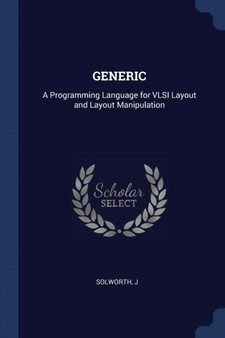 Generic : A Programming Language for VLSI Layout and Layout Manipulation by J Solworth - Paperback