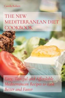The New Mediterranean Diet Cookbook : Easy, Tasteful and Affordable Mediterranean Recipes to cook Better and Faster