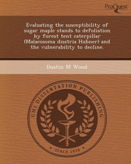 Evaluating the Susceptibility of Sugar Maple Stands to Defoliation by Forest Tent Caterpillar (Malacosoma Disstria Hubner) and the Vulnerability to de by Dustin M Wood - Paperback