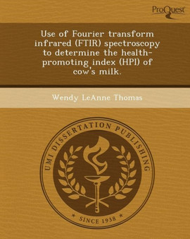 Use of Fourier Transform Infrared (Ftir) Spectroscopy to Determine the Health-Promoting Index (Hpi) of Cow's Milk by Wendy Leanne Thomas - Paperback