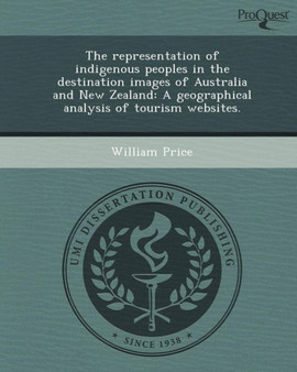 The Representation of Indigenous Peoples in the Destination Images of Australia and New Zealand: A Geographical Analysis of Tourism Websites by William Price - Paperback