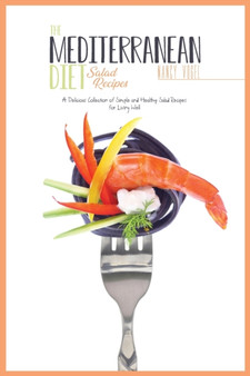 The Mediterranean Diet Salad Recipes : A Delicious Collection of Simple and Healthy Salad Recipes for Living Well