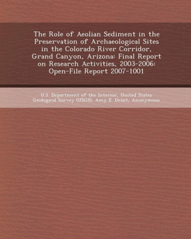 The Role of Aeolian Sediment in the Preservation of Archaeological Sites in the Colorado River Corridor, Grand Canyon, Arizona : Final Report on Resear by Achuta Kumar Guddati - Paperback
