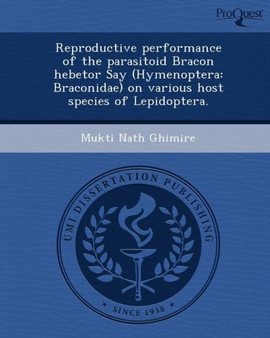 Reproductive Performance of the Parasitoid Bracon Hebetor Say (Hymenoptera: Braconidae) on Various Host Species of Lepidoptera by Mukti Nath Ghimire - Paperback