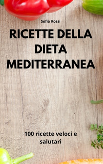 Ricette della dieta mediterranea : 100 ricette veloci e salutari