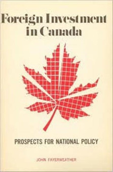 Foreign Investment in Canada: Prospects for National Policy : Prospects for National Policy by John Fayerweather - Paperback