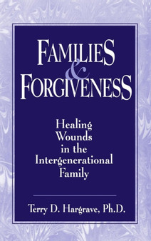 Families and Forgiveness : Healing Wounds in the Intergenerational Family by Terry Hargrave - Hardback